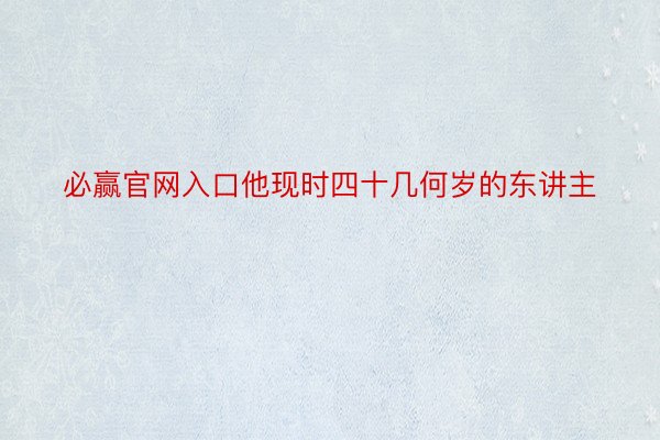 必赢官网入口他现时四十几何岁的东讲主