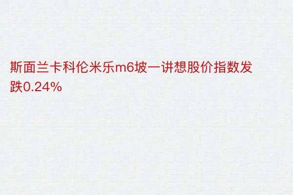 斯面兰卡科伦米乐m6坡一讲想股价指数发跌0.24%