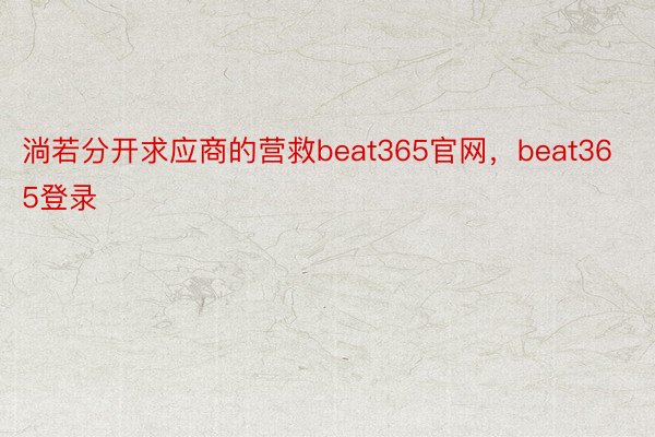 淌若分开求应商的营救beat365官网，beat365登录