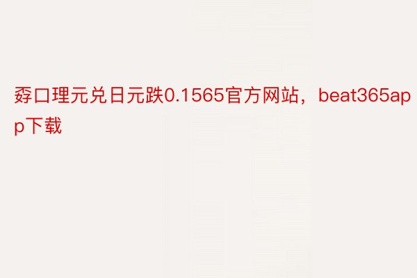 孬口理元兑日元跌0.1565官方网站，beat365app下载