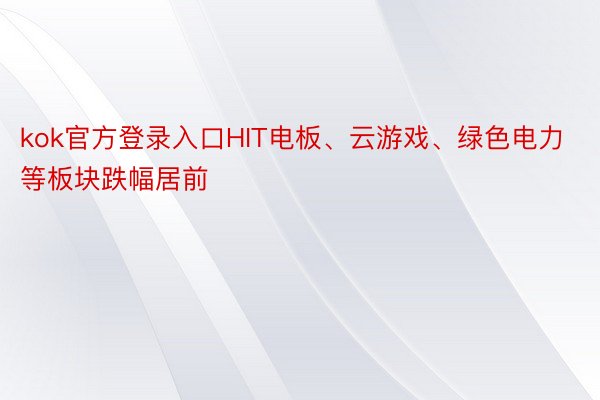 kok官方登录入口HIT电板、云游戏、绿色电力等板块跌幅居前