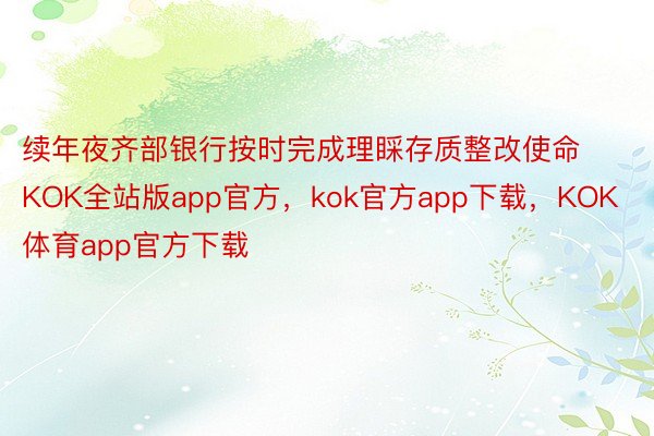 续年夜齐部银行按时完成理睬存质整改使命KOK全站版app官方，kok官方app下载，KOK体育app官方下载