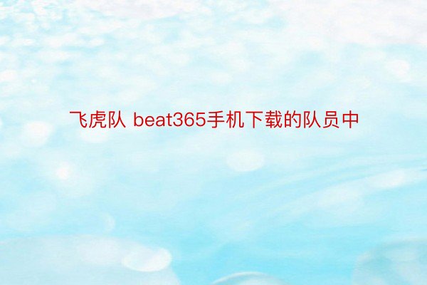 飞虎队 beat365手机下载的队员中