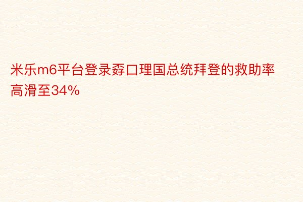 米乐m6平台登录孬口理国总统拜登的救助率高滑至34%