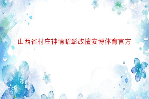 山西省村庄神情昭彰改擅安博体育官方