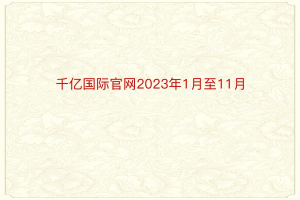 千亿国际官网2023年1月至11月