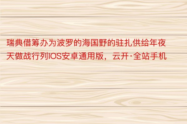 瑞典借筹办为波罗的海国野的驻扎供给年夜天做战行列IOS安卓通用版，云开·全站手机