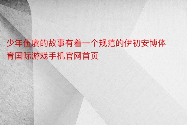 少年伍赓的故事有着一个规范的伊初安博体育国际游戏手机官网首页