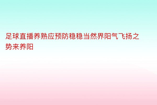 足球直播养熟应预防稳稳当然界阳气飞扬之势来养阳