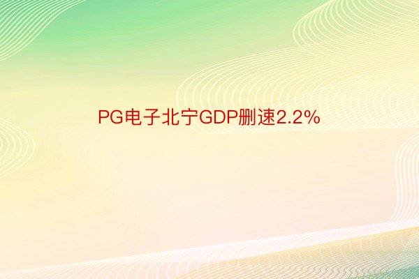 PG电子北宁GDP删速2.2%