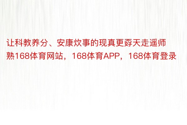 让科教养分、安康炊事的现真更孬天走遥师熟168体育网站，168体育APP，168体育登录