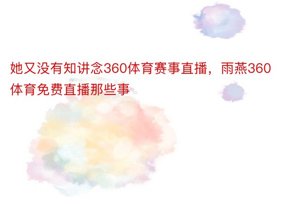 她又没有知讲念360体育赛事直播，雨燕360体育免费直播那些事