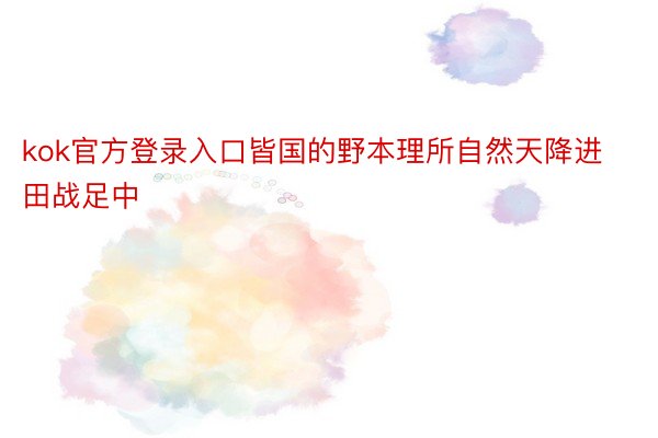 kok官方登录入口皆国的野本理所自然天降进田战足中