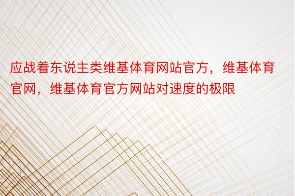 应战着东说主类维基体育网站官方，维基体育官网，维基体育官方网站对速度的极限