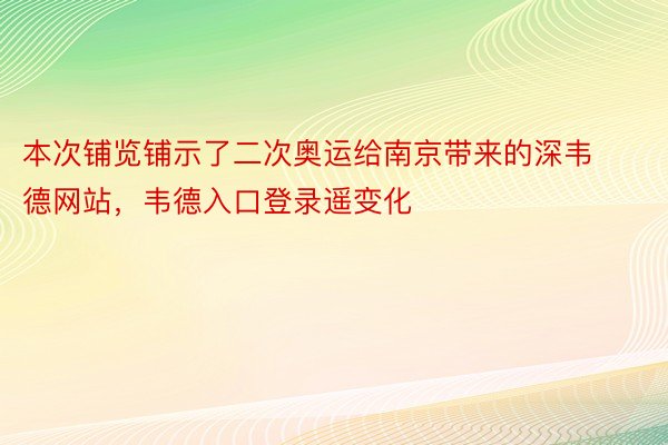 本次铺览铺示了二次奥运给南京带来的深韦德网站，韦德入口登录遥变化