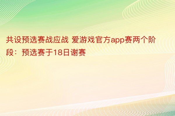 共设预选赛战应战 爱游戏官方app赛两个阶段：预选赛于18日谢赛