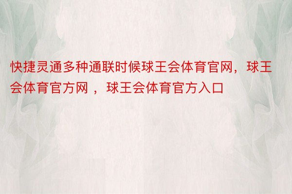 快捷灵通多种通联时候球王会体育官网，球王会体育官方网 ，球王会体育官方入口