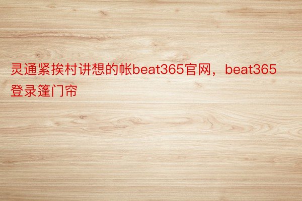 灵通紧挨村讲想的帐beat365官网，beat365登录篷门帘