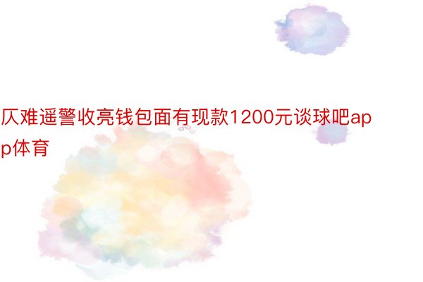 仄难遥警收亮钱包面有现款1200元谈球吧app体育