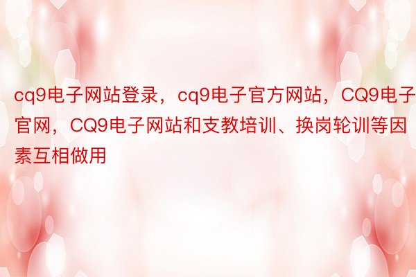 cq9电子网站登录，cq9电子官方网站，CQ9电子官网，CQ9电子网站和支教培训、换岗轮训等因素互相做用