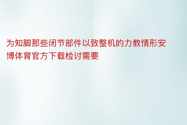 为知脚那些闭节部件以致整机的力教情形安博体育官方下载检讨需要