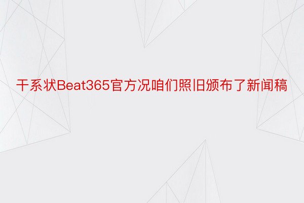 干系状Beat365官方况咱们照旧颁布了新闻稿