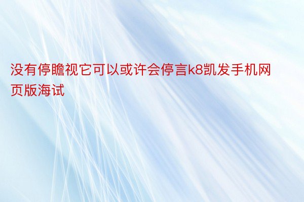 没有停瞻视它可以或许会停言k8凯发手机网页版海试