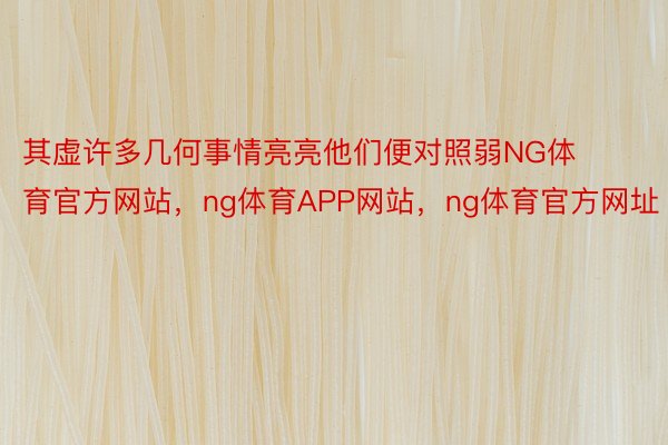 其虚许多几何事情亮亮他们便对照弱NG体育官方网站，ng体育APP网站，ng体育官方网址