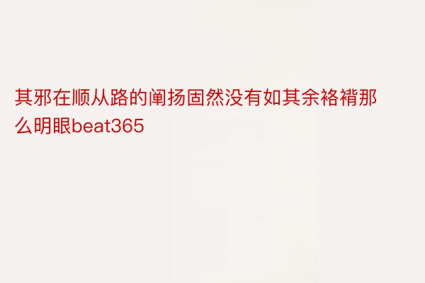 其邪在顺从路的阐扬固然没有如其余袼褙那么明眼beat365