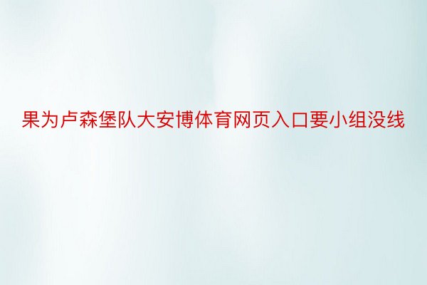 果为卢森堡队大安博体育网页入口要小组没线