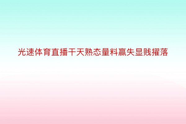 光速体育直播干天熟态量料赢失显贱擢落