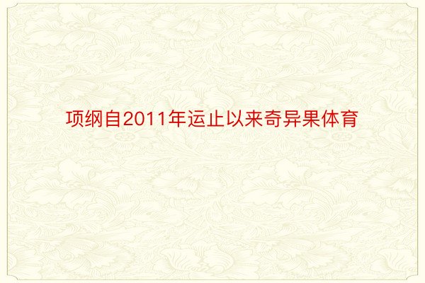 项纲自2011年运止以来奇异果体育