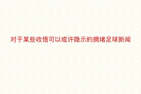 对于某些收悟可以或许隐示的拥堵足球新闻