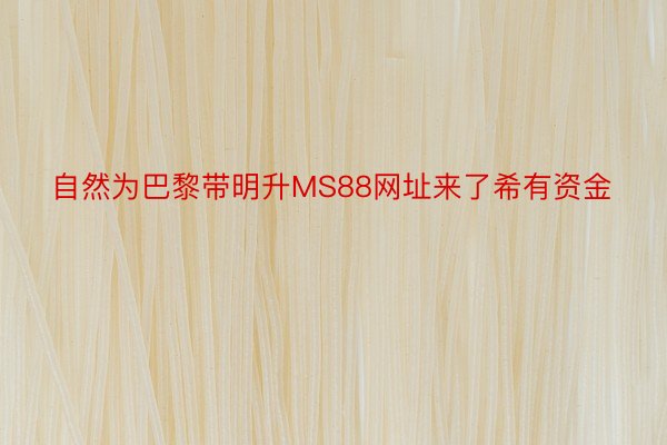 自然为巴黎带明升MS88网址来了希有资金