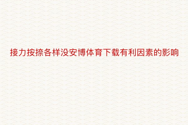 接力按捺各样没安博体育下载有利因素的影响