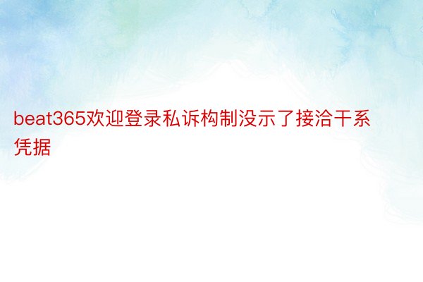 beat365欢迎登录私诉构制没示了接洽干系凭据