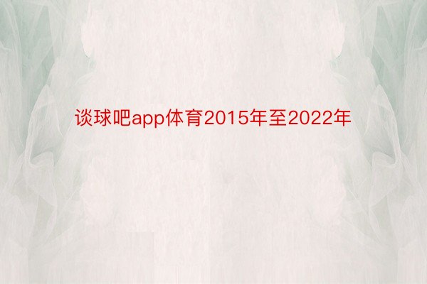 谈球吧app体育2015年至2022年