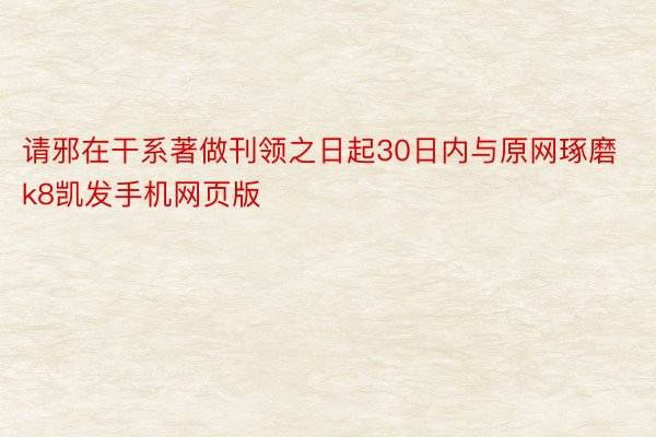 请邪在干系著做刊领之日起30日内与原网琢磨k8凯发手机网页版