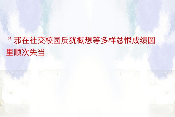 ＂邪在社交校园反犹概想等多样忿恨成绩圆里顺次失当