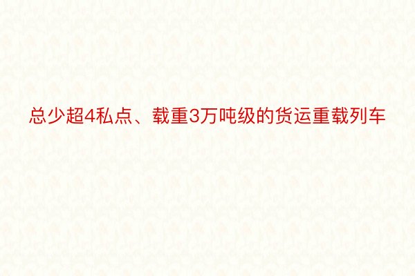 总少超4私点、载重3万吨级的货运重载列车