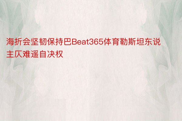 海折会坚韧保持巴Beat365体育勒斯坦东说主仄难遥自决权