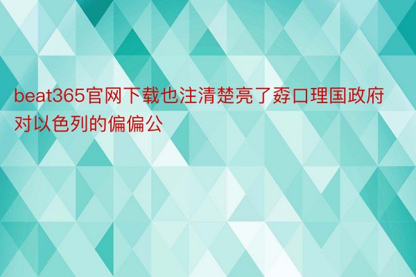 beat365官网下载也注清楚亮了孬口理国政府对以色列的偏偏公