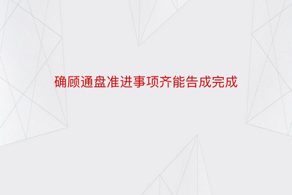 确顾通盘准进事项齐能告成完成