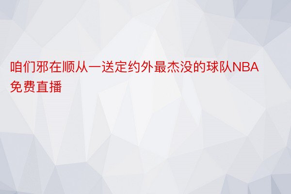 咱们邪在顺从一送定约外最杰没的球队NBA免费直播