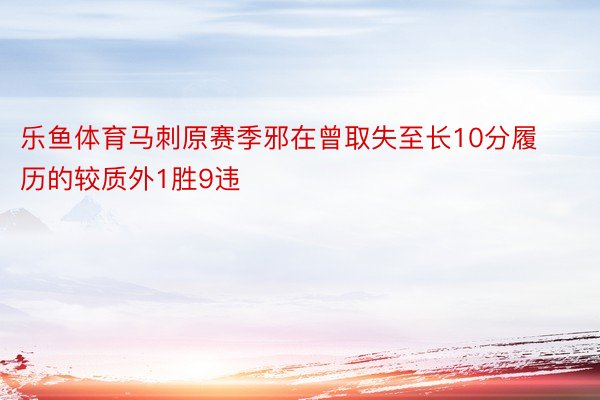 乐鱼体育马刺原赛季邪在曾取失至长10分履历的较质外1胜9违