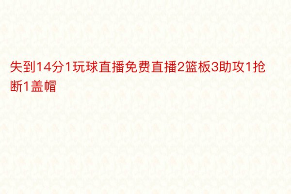 失到14分1玩球直播免费直播2篮板3助攻1抢断1盖帽