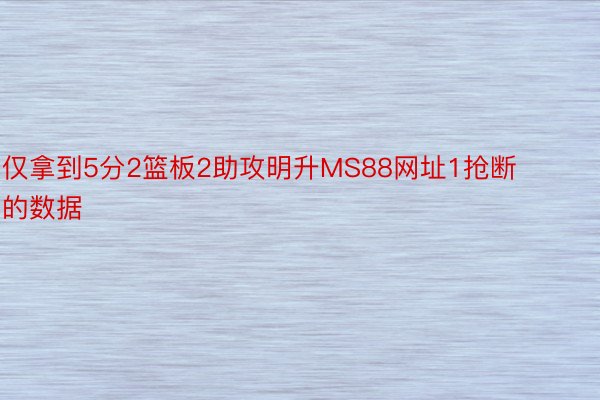 仅拿到5分2篮板2助攻明升MS88网址1抢断的数据