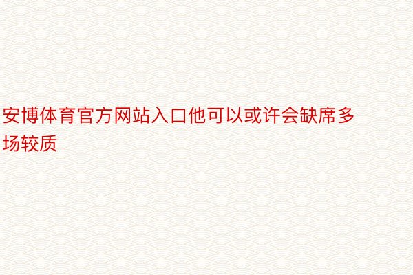 安博体育官方网站入口他可以或许会缺席多场较质