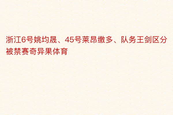 浙江6号姚均晟、45号莱昂缴多、队务王剑区分被禁赛奇异果体育