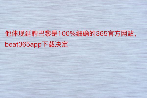 他体现延聘巴黎是100%细确的365官方网站，beat365app下载决定